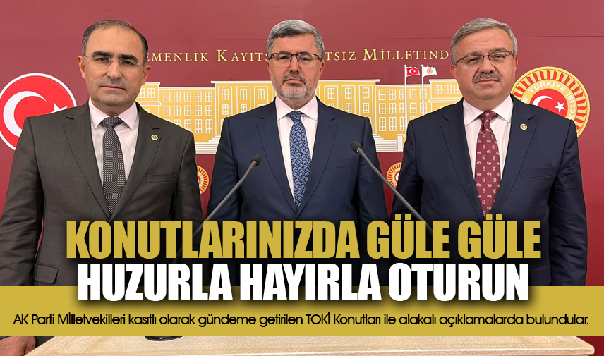 AK Parti Milletvekilleri: Konutlarınızda güle güle huzurla hayırla oturun